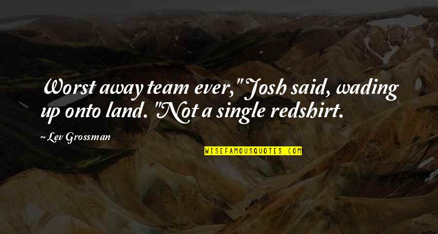Earthy Spiritual Quotes By Lev Grossman: Worst away team ever," Josh said, wading up