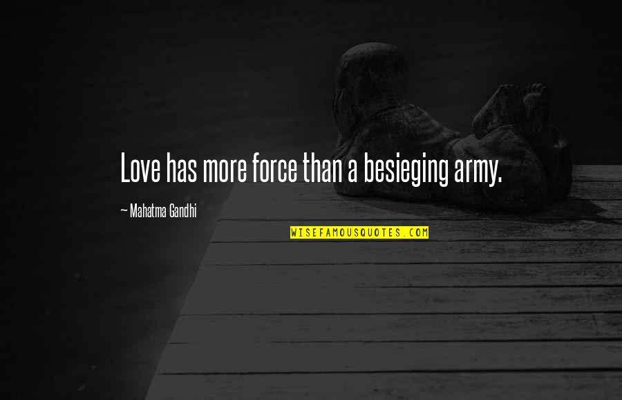 Earthy Spiritual Quotes By Mahatma Gandhi: Love has more force than a besieging army.