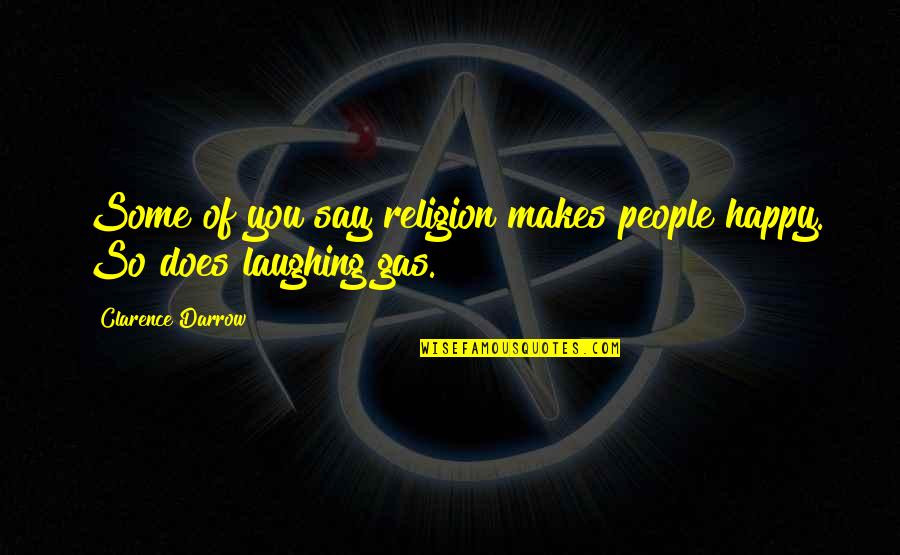 Earum Quotes By Clarence Darrow: Some of you say religion makes people happy.