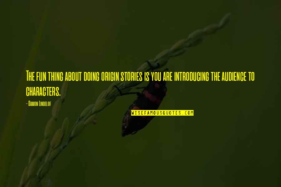 Earwigs In Ears Quotes By Damon Lindelof: The fun thing about doing origin stories is Earwigs In Ears Quotes By Damon Lindelof: The fun thing about doing origin stories is