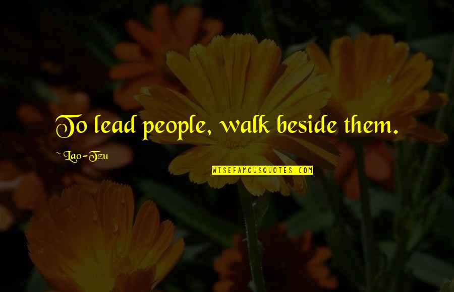 Earwood Dentistry Quotes By Lao-Tzu: To lead people, walk beside them.