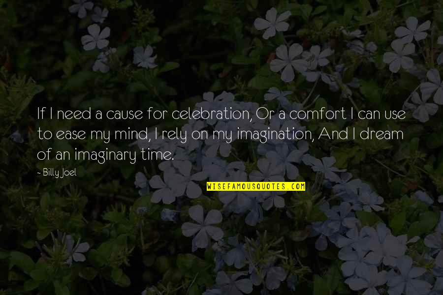 Ease And Comfort Quotes By Billy Joel: If I need a cause for celebration, Or