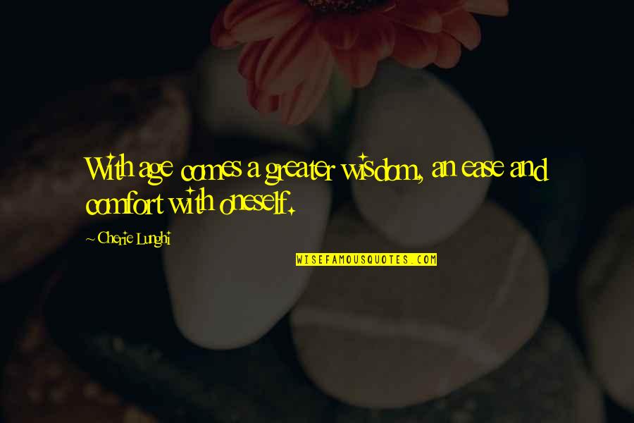 Ease And Comfort Quotes By Cherie Lunghi: With age comes a greater wisdom, an ease