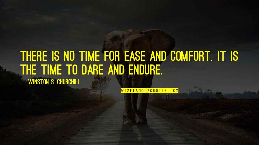 Ease And Comfort Quotes By Winston S. Churchill: There is no time for ease and comfort.