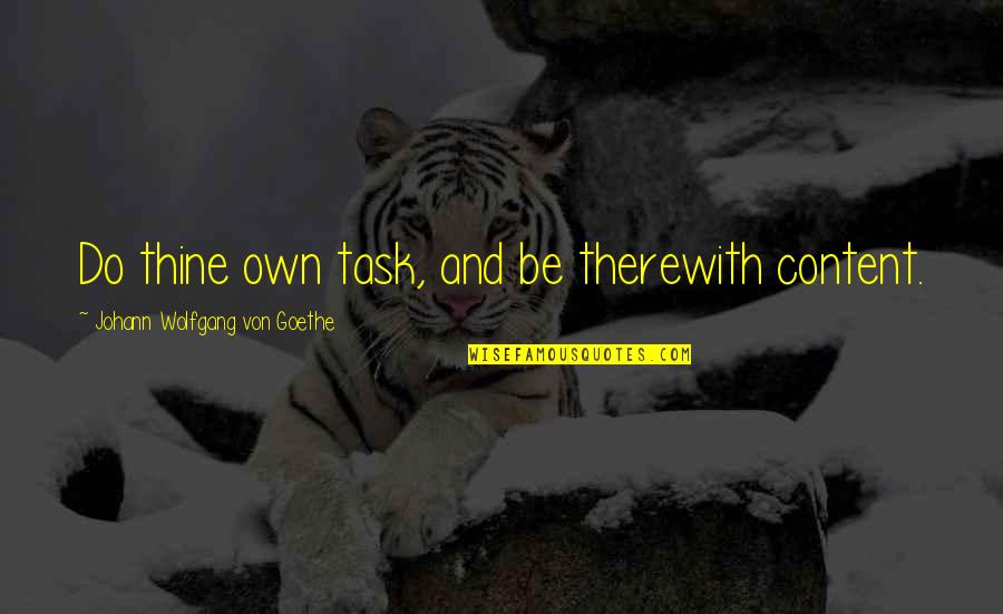 Ease In Islam Quotes By Johann Wolfgang Von Goethe: Do thine own task, and be therewith content. Ease In Islam Quotes By Johann Wolfgang Von Goethe: Do thine own task, and be therewith content.