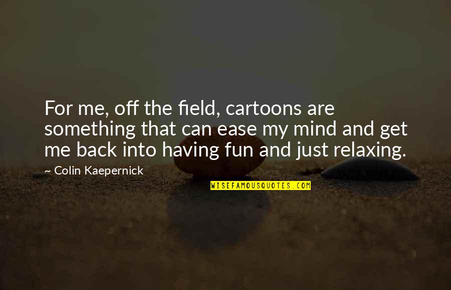 Ease My Mind Quotes By Colin Kaepernick: For me, off the field, cartoons are something