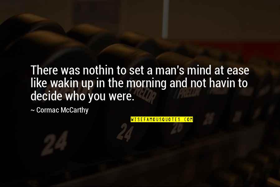 Ease My Mind Quotes By Cormac McCarthy: There was nothin to set a man's mind