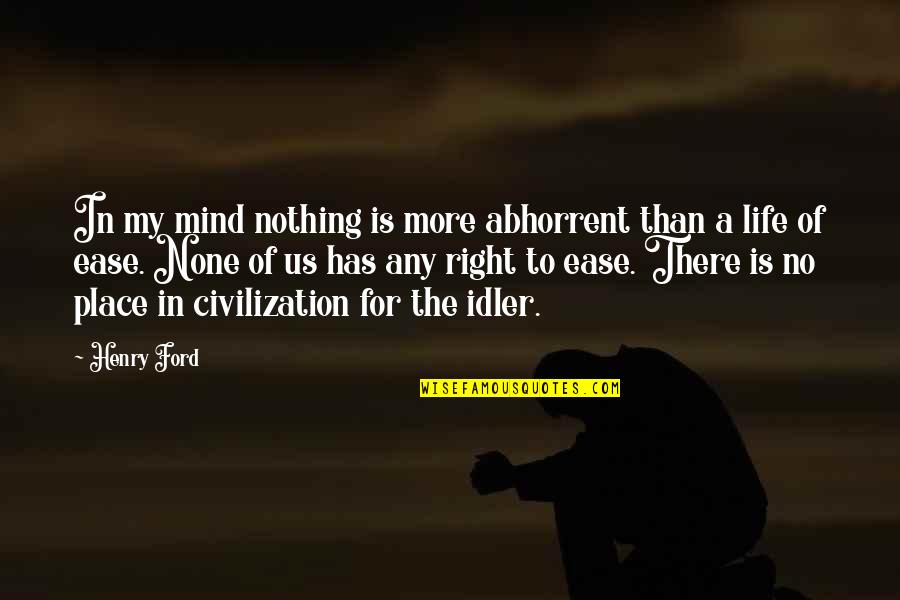 Ease My Mind Quotes By Henry Ford: In my mind nothing is more abhorrent than