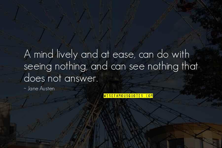 Ease My Mind Quotes By Jane Austen: A mind lively and at ease, can do