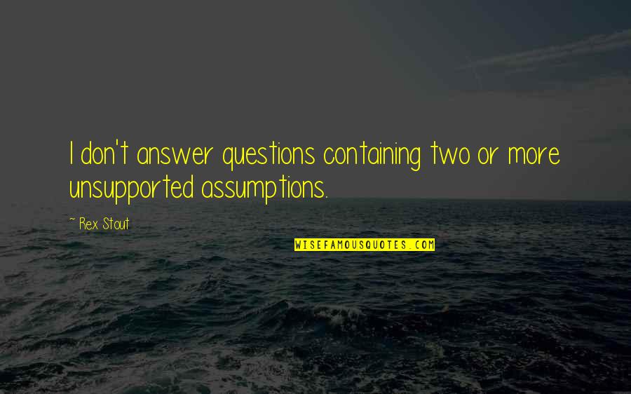Ease My Mind Quotes By Rex Stout: I don't answer questions containing two or more