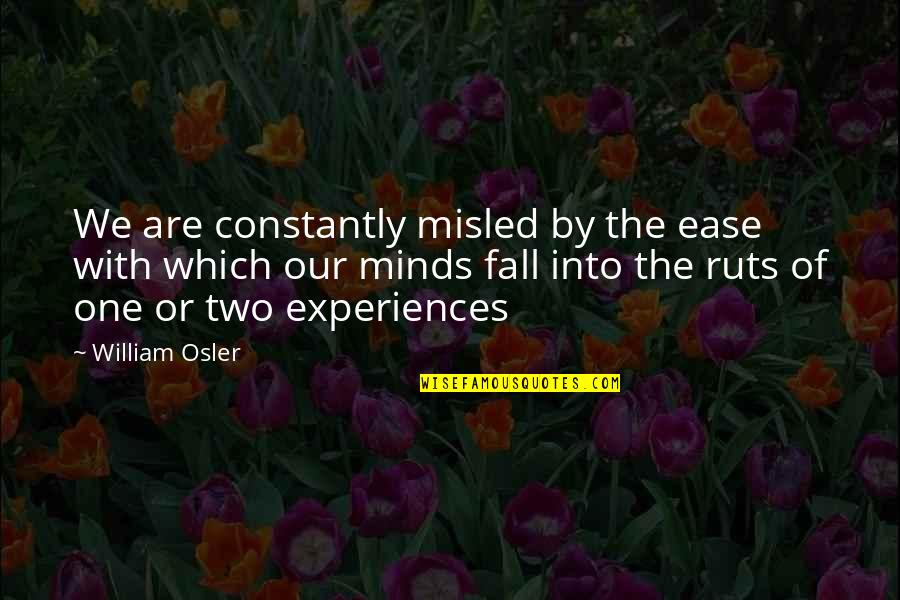 Ease My Mind Quotes By William Osler: We are constantly misled by the ease with