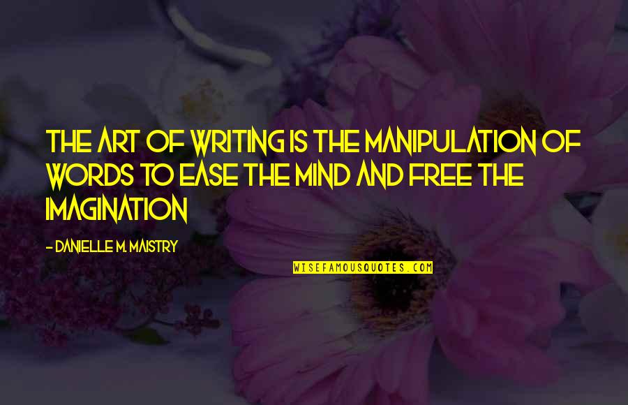 Ease Of Mind Quotes By Danielle M. Maistry: The art of writing is the manipulation of