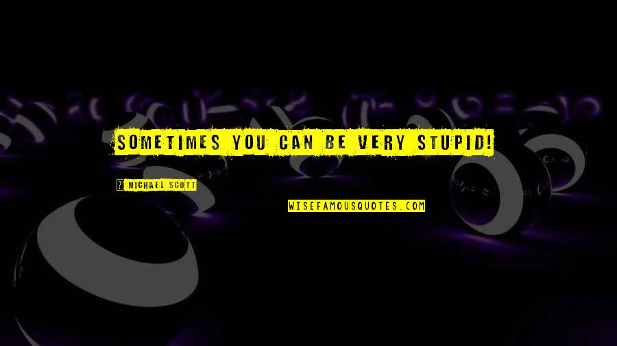 Ease Of Mind Quotes By Michael Scott: Sometimes you can be very stupid!