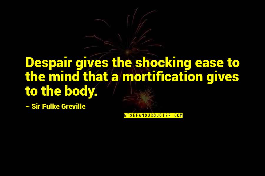 Ease Of Mind Quotes By Sir Fulke Greville: Despair gives the shocking ease to the mind