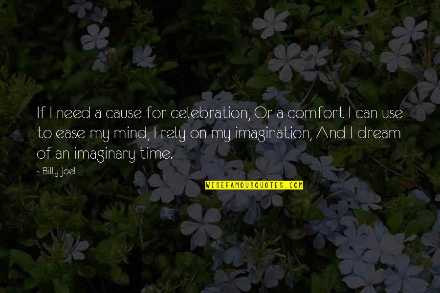 Ease The Mind Quotes By Billy Joel: If I need a cause for celebration, Or Ease The Mind Quotes By Billy Joel: If I need a cause for celebration, Or