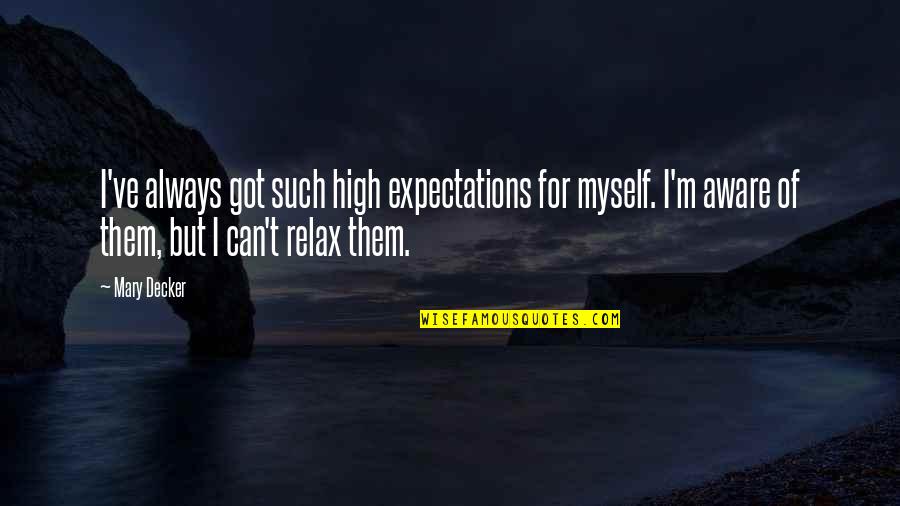 Ease The Mind Quotes By Mary Decker: I've always got such high expectations for myself. Ease The Mind Quotes By Mary Decker: I've always got such high expectations for myself.