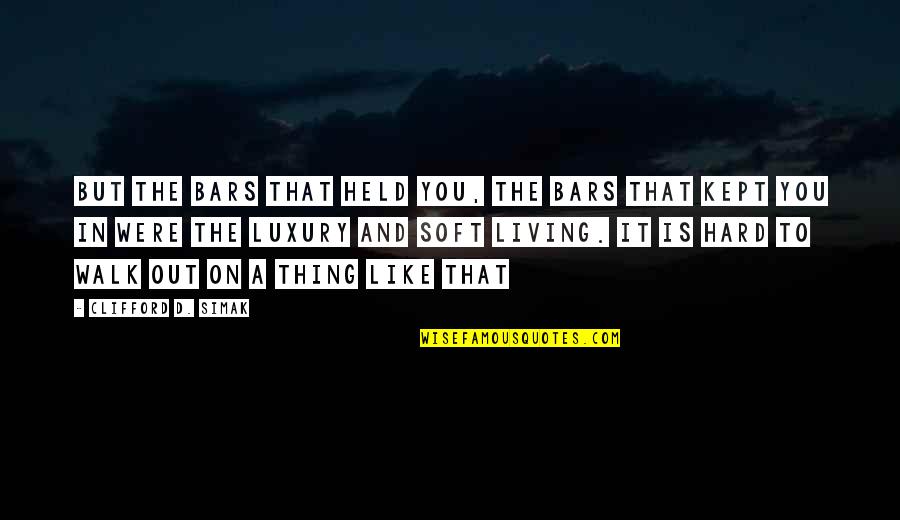Ease You Quotes By Clifford D. Simak: But the bars that held you, the bars