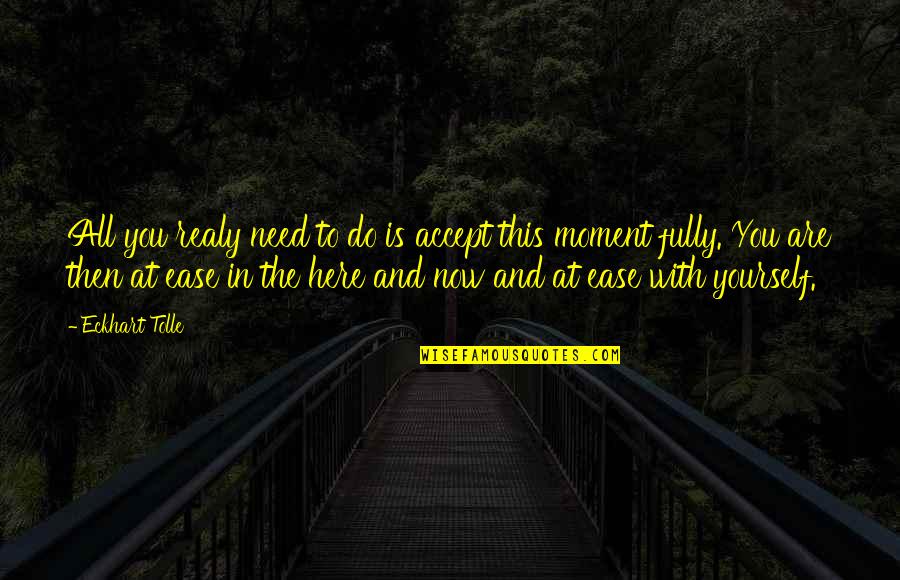 Ease You Quotes By Eckhart Tolle: All you realy need to do is accept