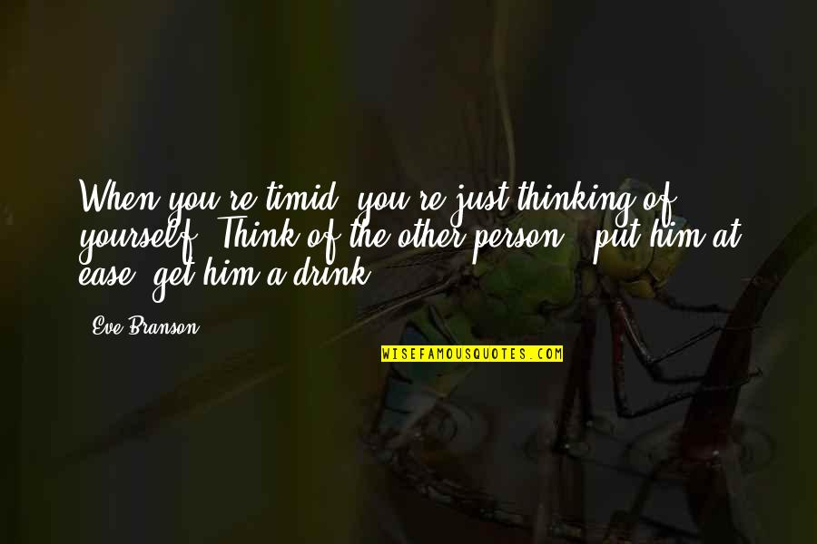 Ease You Quotes By Eve Branson: When you're timid, you're just thinking of yourself!