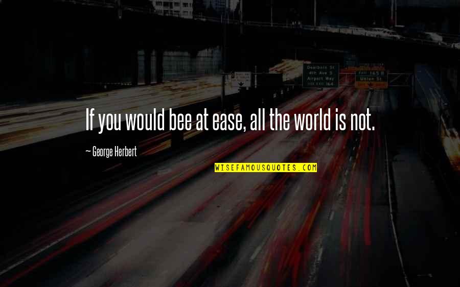 Ease You Quotes By George Herbert: If you would bee at ease, all the