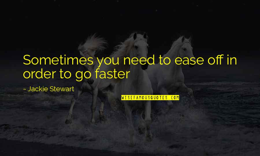 Ease You Quotes By Jackie Stewart: Sometimes you need to ease off in order