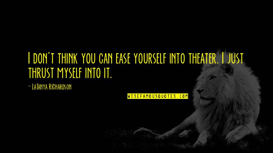 Ease You Quotes By LaTanya Richardson: I don't think you can ease yourself into