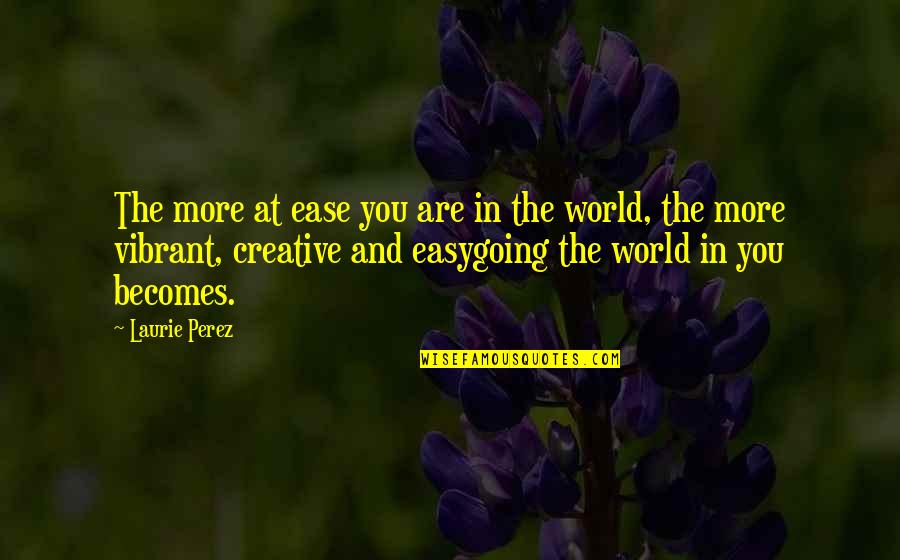 Ease You Quotes By Laurie Perez: The more at ease you are in the