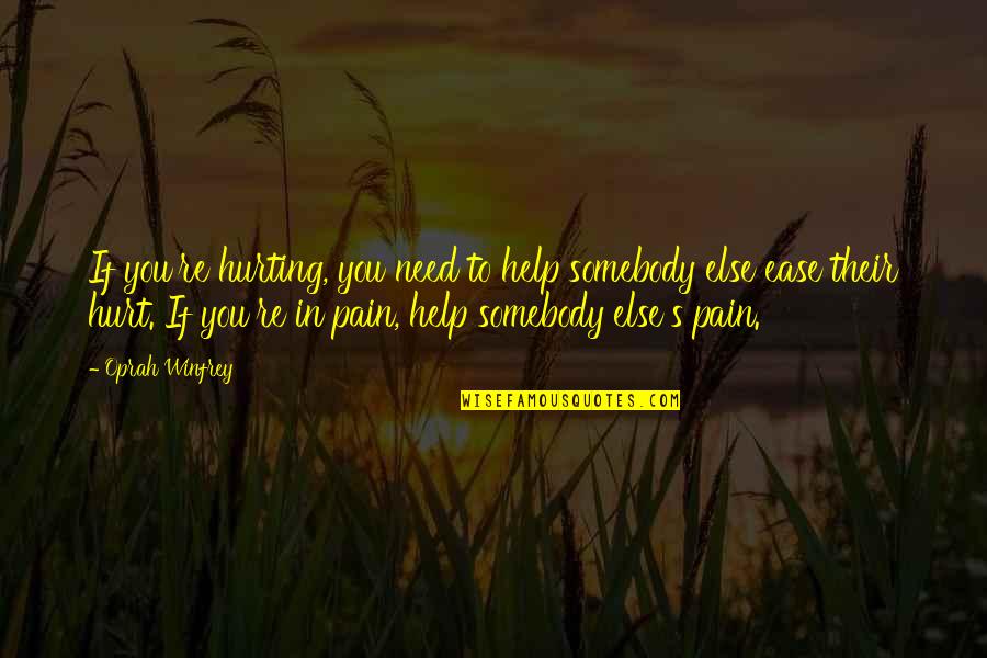 Ease You Quotes By Oprah Winfrey: If you're hurting, you need to help somebody