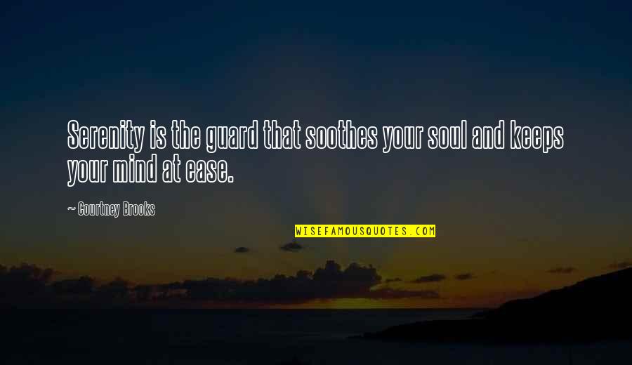 Ease Your Mind Quotes By Courtney Brooks: Serenity is the guard that soothes your soul