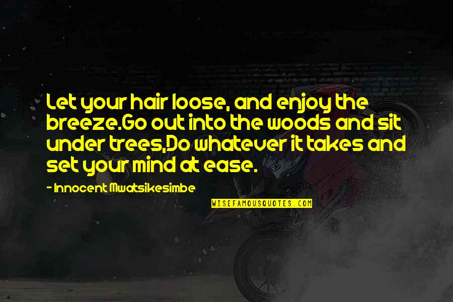 Ease Your Mind Quotes By Innocent Mwatsikesimbe: Let your hair loose, and enjoy the breeze.Go