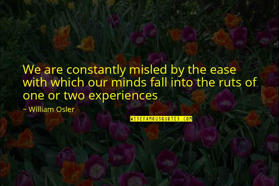 Ease Your Mind Quotes By William Osler: We are constantly misled by the ease with