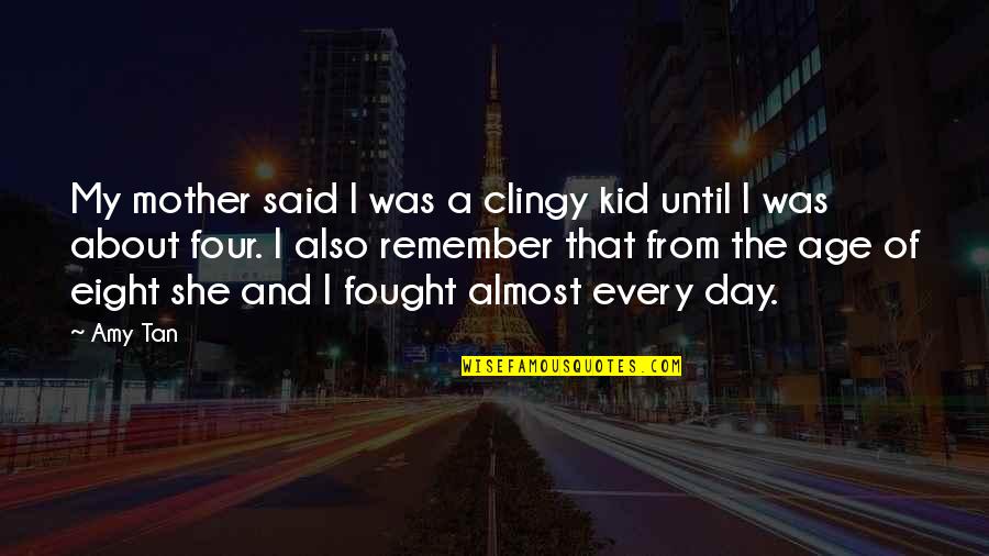 Ease Your Worries Quotes By Amy Tan: My mother said I was a clingy kid Ease Your Worries Quotes By Amy Tan: My mother said I was a clingy kid