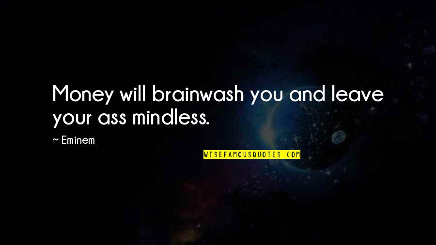Ease Your Worries Quotes By Eminem: Money will brainwash you and leave your ass