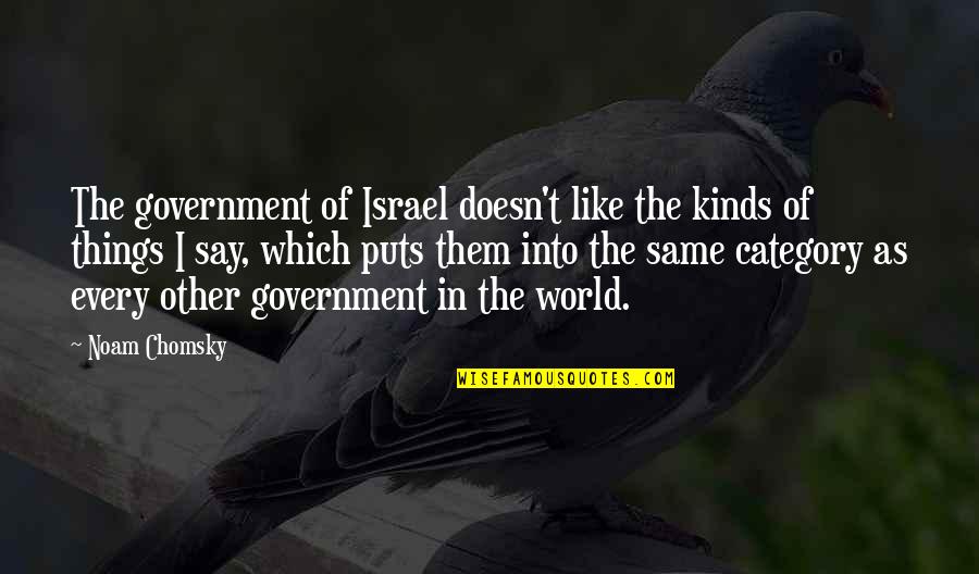 Ease Your Worries Quotes By Noam Chomsky: The government of Israel doesn't like the kinds Ease Your Worries Quotes By Noam Chomsky: The government of Israel doesn't like the kinds