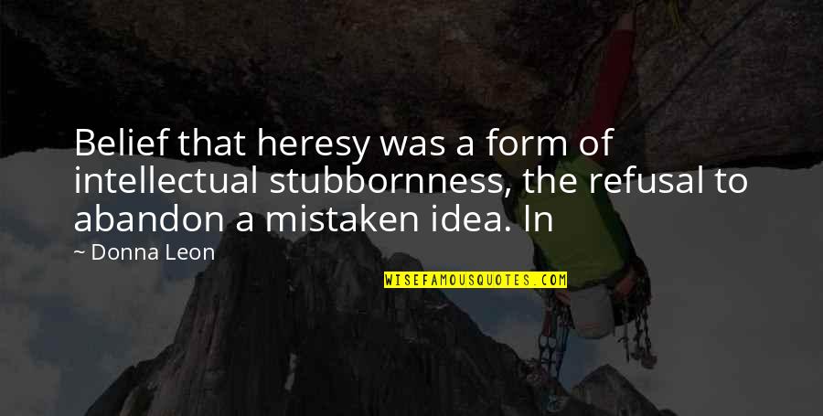 Easeby Quotes By Donna Leon: Belief that heresy was a form of intellectual