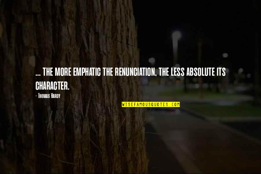 Eased Granite Quotes By Thomas Hardy: ... the more emphatic the renunciation, the less