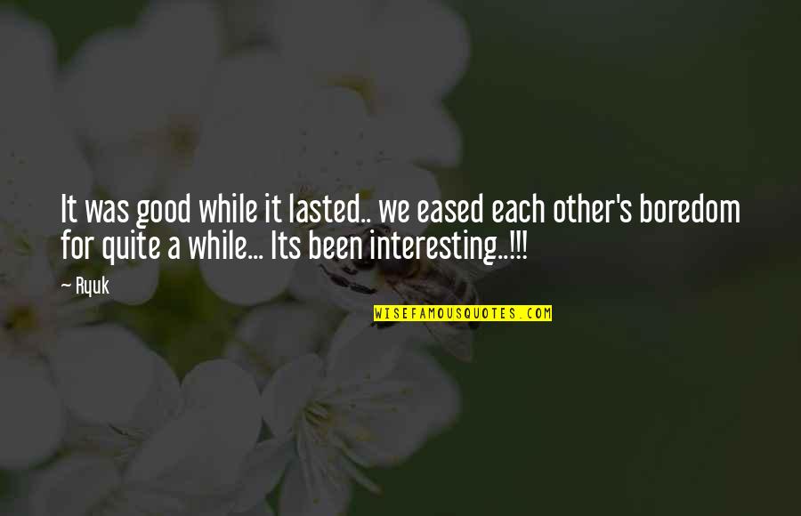 Eased Quotes By Ryuk: It was good while it lasted.. we eased