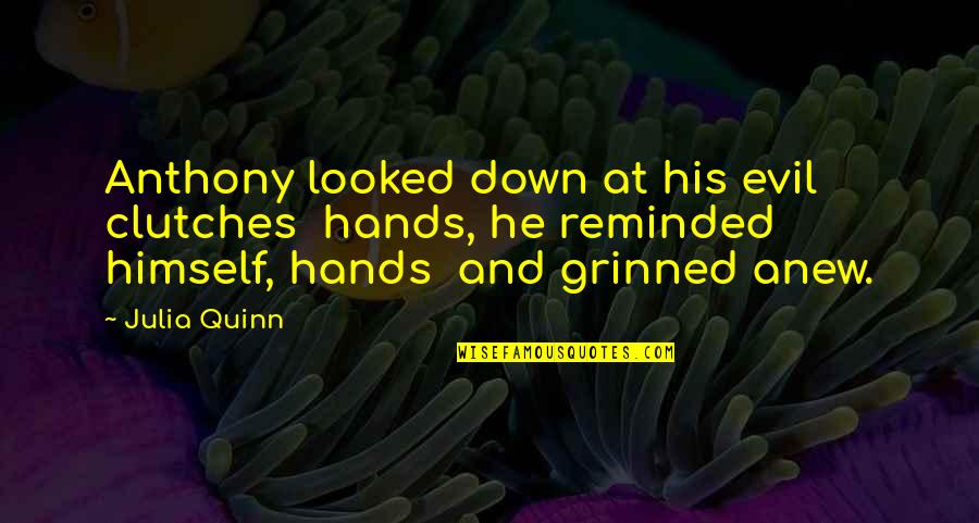 Eased Synonym Quotes By Julia Quinn: Anthony looked down at his evil clutches hands,