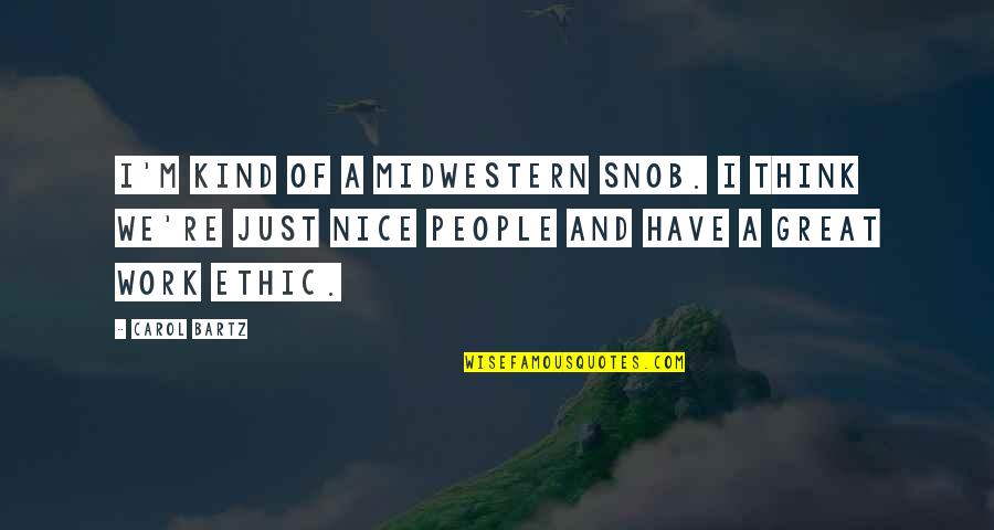 Easefully Quotes By Carol Bartz: I'm kind of a Midwestern snob. I think Easefully Quotes By Carol Bartz: I'm kind of a Midwestern snob. I think