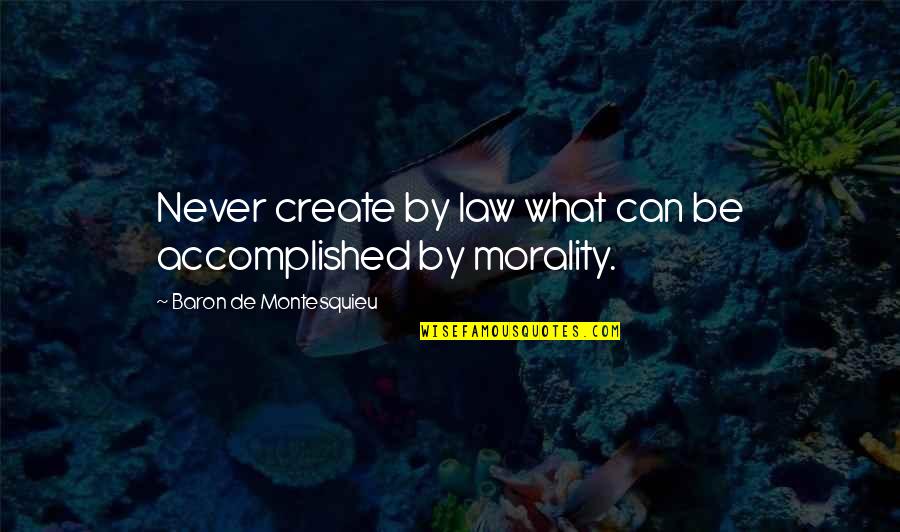 Easeless Quotes By Baron De Montesquieu: Never create by law what can be accomplished