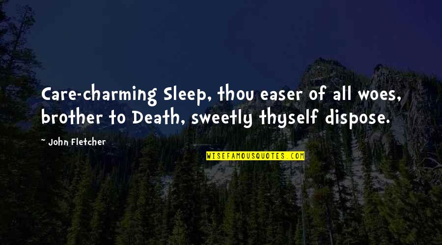 Easer Quotes By John Fletcher: Care-charming Sleep, thou easer of all woes, brother Easer Quotes By John Fletcher: Care-charming Sleep, thou easer of all woes, brother