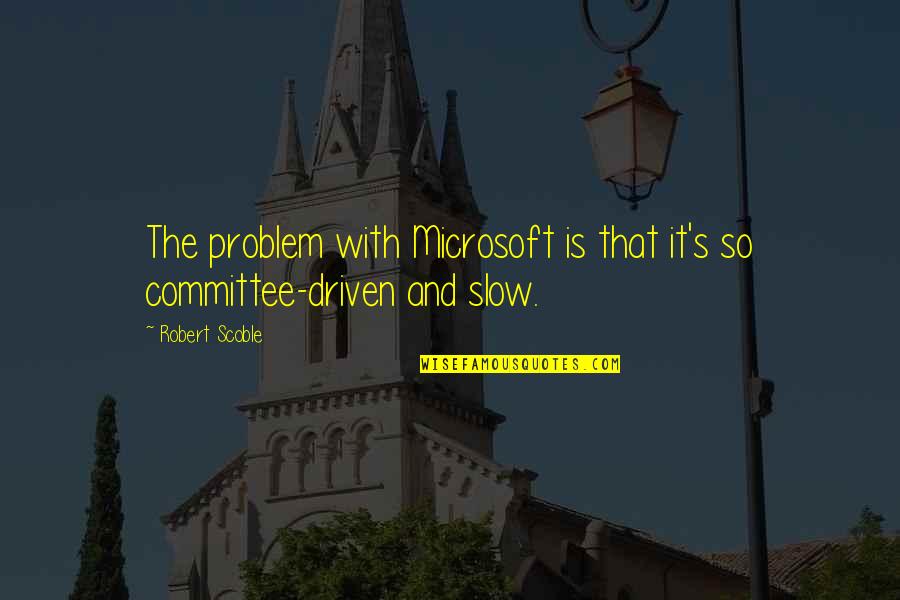 Easer Quotes By Robert Scoble: The problem with Microsoft is that it's so