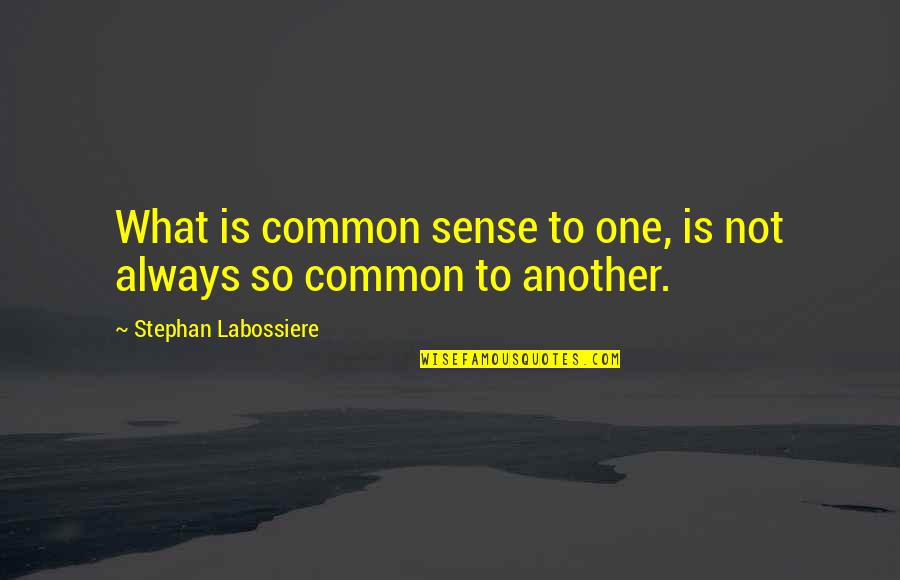 Easer Quotes By Stephan Labossiere: What is common sense to one, is not Easer Quotes By Stephan Labossiere: What is common sense to one, is not