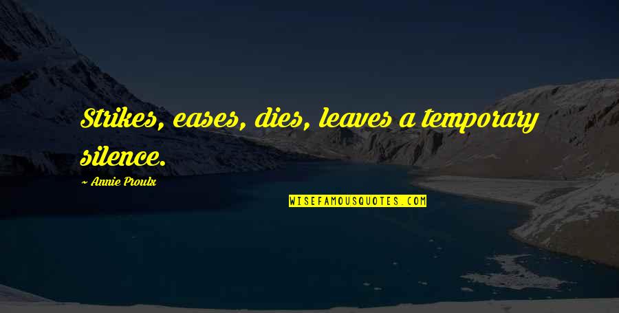 Eases Off Quotes By Annie Proulx: Strikes, eases, dies, leaves a temporary silence. Eases Off Quotes By Annie Proulx: Strikes, eases, dies, leaves a temporary silence.