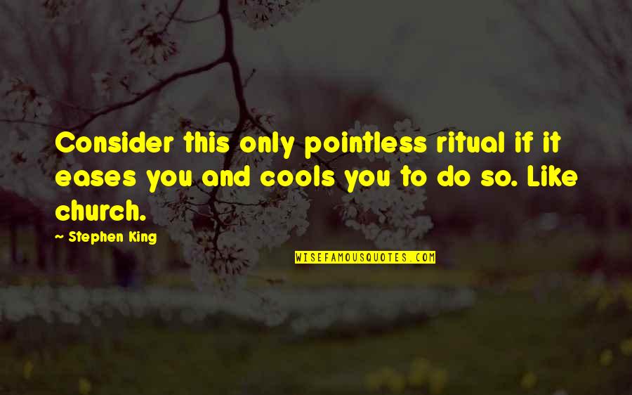 Eases Off Quotes By Stephen King: Consider this only pointless ritual if it eases Eases Off Quotes By Stephen King: Consider this only pointless ritual if it eases