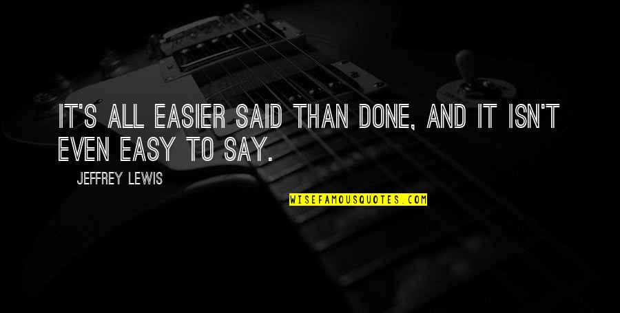 Easier Said Than Done Quotes By Jeffrey Lewis: It's all easier said than done, and it