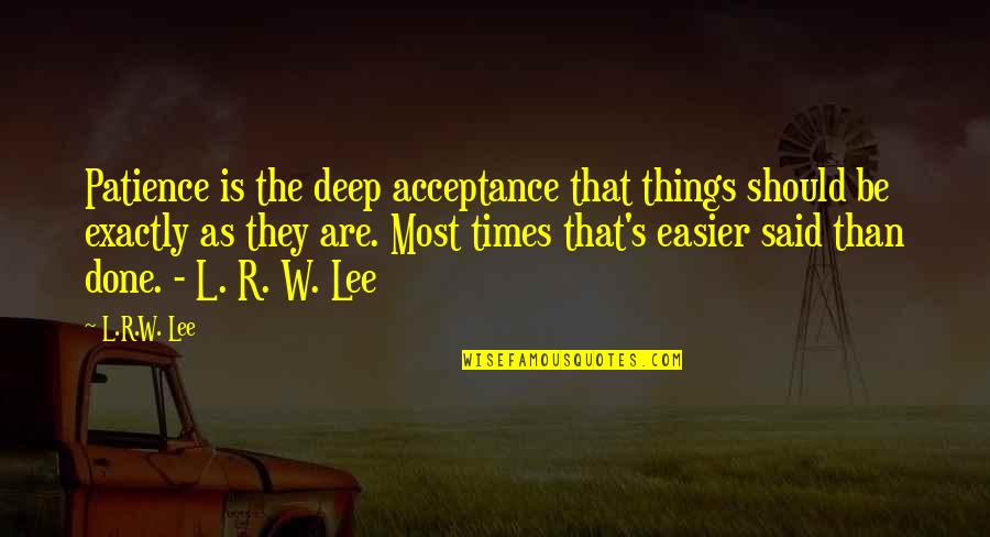 Easier Said Than Done Quotes By L.R.W. Lee: Patience is the deep acceptance that things should