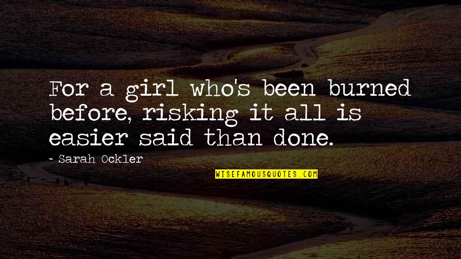 Easier Said Than Done Quotes By Sarah Ockler: For a girl who's been burned before, risking