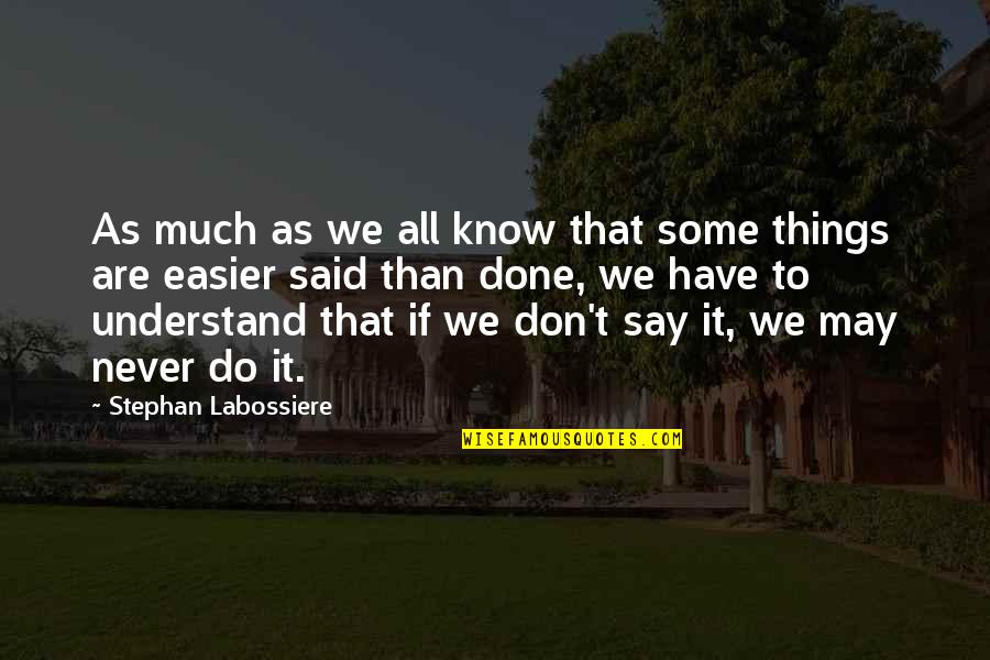 Easier Said Than Done Quotes By Stephan Labossiere: As much as we all know that some