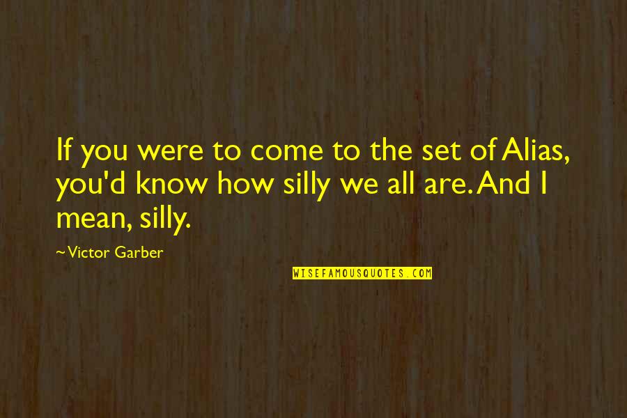 Easier Said Than Done Quotes By Victor Garber: If you were to come to the set